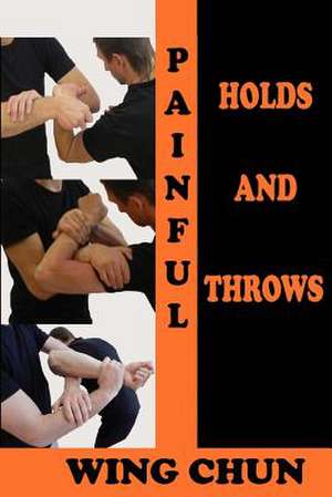 Painful Holds and Throws in Wing Chun de Semyon Neskorodev