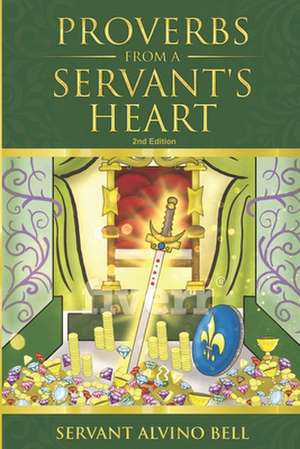 Proverbs of a Servant's Heart de Bell, Servant Alvino L.