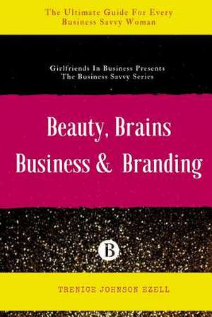 Beauty, Brains, Business & Branding de Ezell, Trenice Johnson