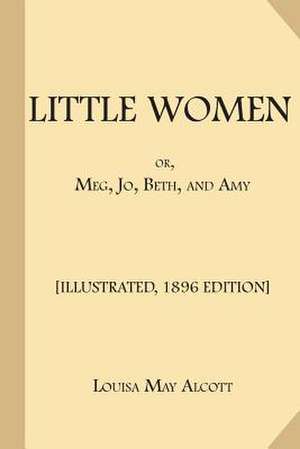 Little Women; Or, Meg, Jo, Beth, and Amy de Louisa May Alcott