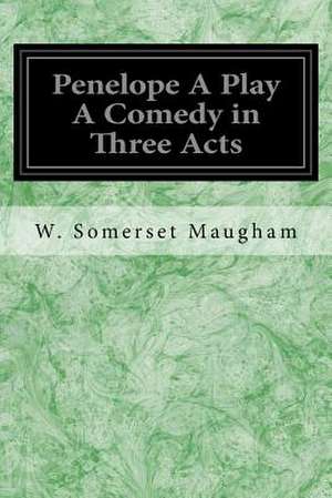 Penelope a Play a Comedy in Three Acts de W. Somerset Maugham