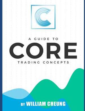 A Guide to Core Trading Concepts de Cheung, Mr William