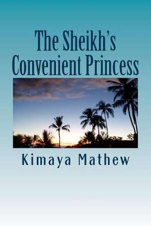 The Sheikh's Convenient Princess de Kimaya Mathew