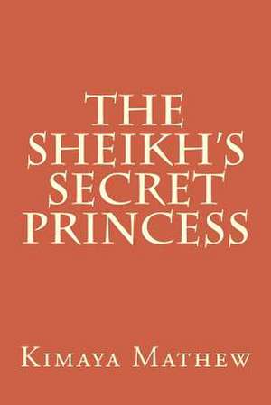 The Sheikh's Secret Princess de Kimaya Mathew