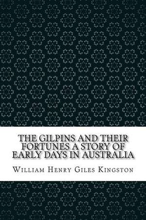 The Gilpins and Their Fortunes a Story of Early Days in Australia de William Henry Giles Kingston