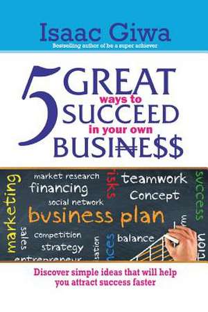 5 Great Ways to Succeed in Your Own Business de Giwa, Isaac