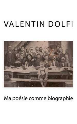 Ma Poesie Comme Biographie de Dolfi, Valentin