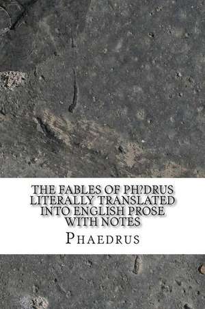 The Fables of PH?Drus Literally Translated Into English Prose with Notes de Phaedrus