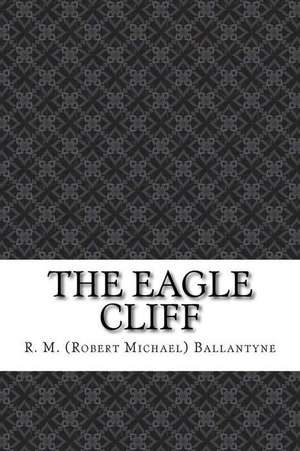 The Eagle Cliff de R. M. (Robert Michael) Ballantyne