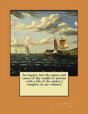 An Inquiry Into the Nature and Causes of the Wealth of Nations de 1723-1790, Adam Smith