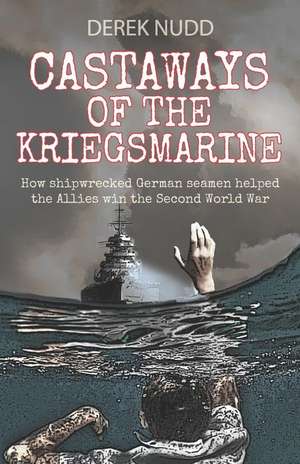 Castaways of the Kriegsmarine de Derek Nudd