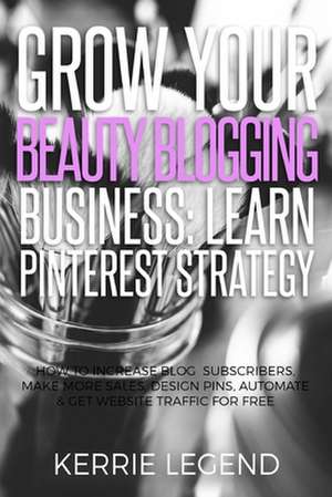 Grow Your Beauty Blogging Business de Legend, Kerrie