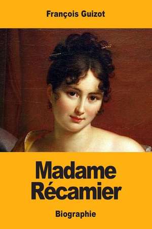 Madame Recamier de Francois Pierre Guilaume Guizot