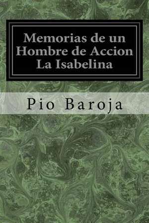 Memorias de Un Hombre de Accion La Isabelina de Pio Baroja