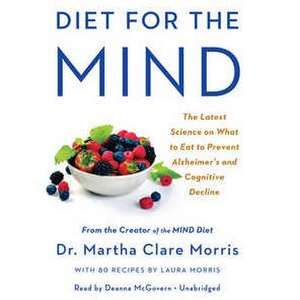 Diet for the Mind: The Latest Science on What to Eat to Prevent Alzheimer's and Cognitive Decline-From the Creator of the Mind Diet de Martha Clare Morris