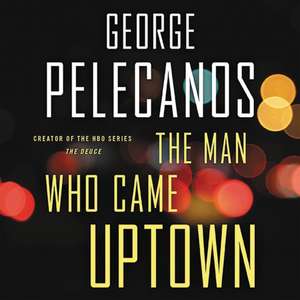 The Man Who Came Uptown de George P. Pelecanos