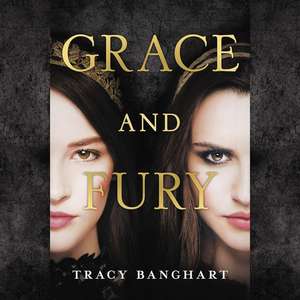 Grace and Fury de Tracy Banghart