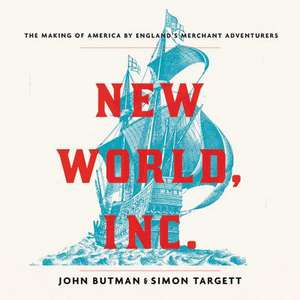 New World, Inc.: The Making of America by England's Merchant Adventurers de John Butman