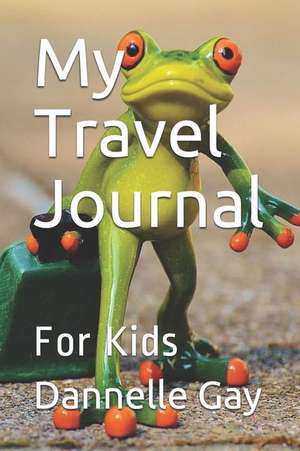 My Travel Journal: For Kids de Sarah Lyn Gay