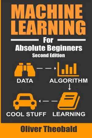 Machine Learning For Absolute Beginners: A Plain English Introduction de Oliver Theobald