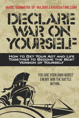 Declare War on Yourself: How to Get Your Act and Life Together to Become a Better Version of Yourself de Marc Summers