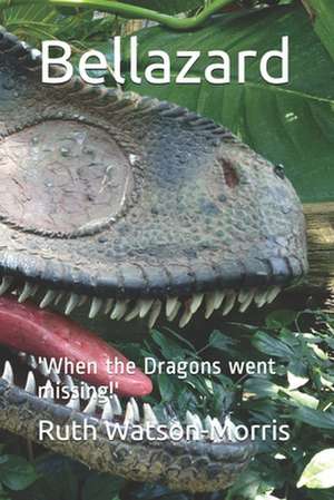 Bellazard: 'when the Dragons Went Missing!' de Ruth Watson-Morris