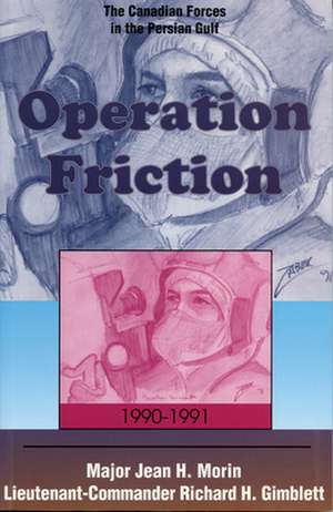 Operation Friction 1990-1991: The Canadian Forces in the Persian Gulf de Richard Gimblett