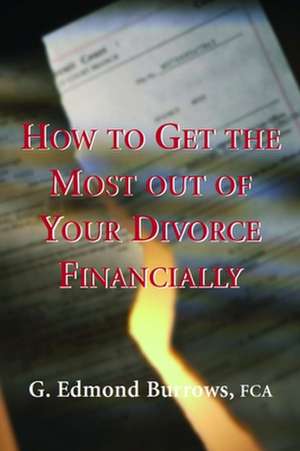 How to Get the Most Out of Your Divorce Financially de G. Edmond Burrows