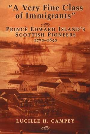 A Very Fine Class of Immigrants: Prince Edward Island's Scottish Pioneers 1770-1850 de Lucille H. Campey