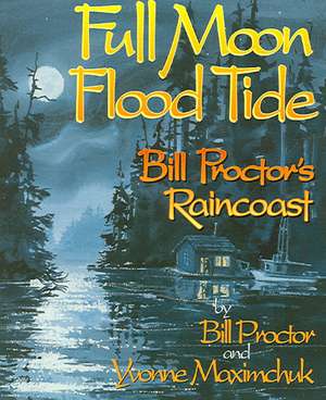 Full Moon, Flood Tide: Bill Proctor's Raincoast de Bill Proctor