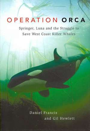 Operation Orca: Springer, Luna and the Struggle to Save West Coast Killer Whales de Daniel Francis