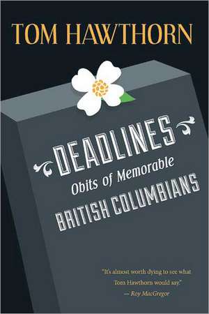 Deadlines: Obits of Memorable British Columbians de Tom Hawthorn