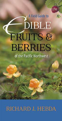 A Field Guide to Edible Fruits and Berries of the Pacific Northwest de Richard Hebda