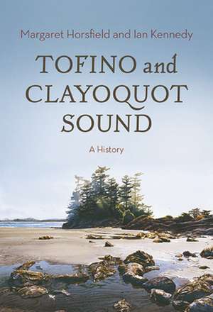 Tofino & Clayoquot Sound: A History de Margaret Horsfield