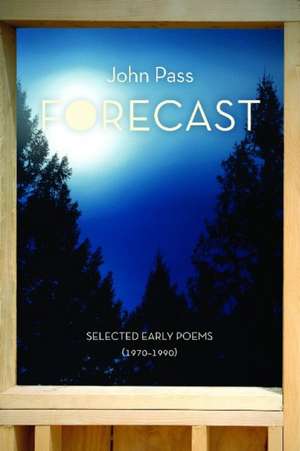 Forecast: Selected Early Poems (1970-1990) de John Pass