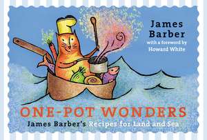 One-Pot Wonders: James Barber's Recipes for Land and Sea de James Barber