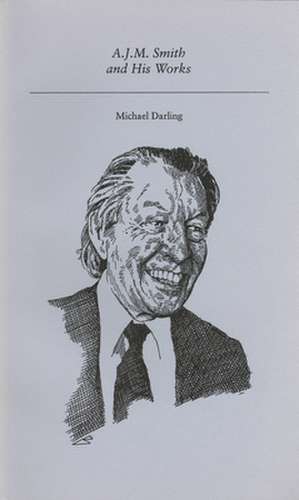 A.J.M. Smith and His Works de Michael Darling