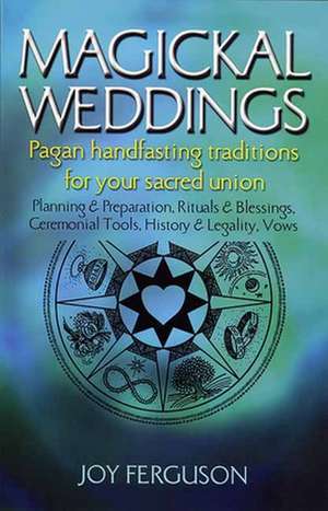 Magickal Weddings: Pagan Handfasting Traditions for Your Sacred Union de Joy Ferguson