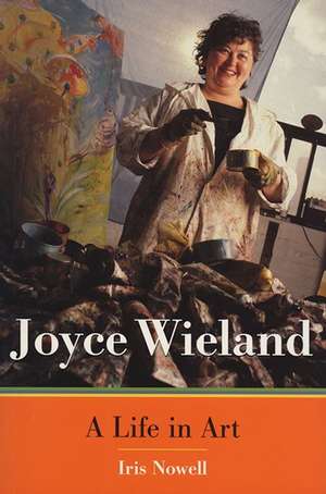 Joyce Wieland: A Life in Art de Iris Nowell