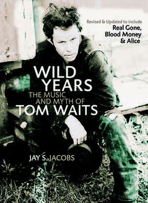 Wild Years: The Music and Myth of Tom Waits de Jay S Jacobs