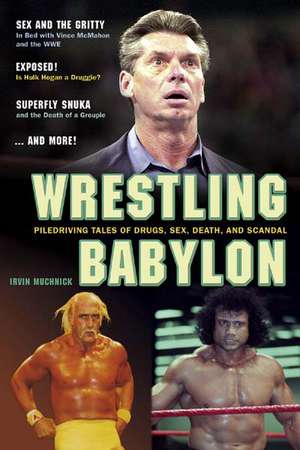 Wrestling Babylon: Piledriving Tales of Drugs, Sex, Death and Scandal de Irvin Muchnick