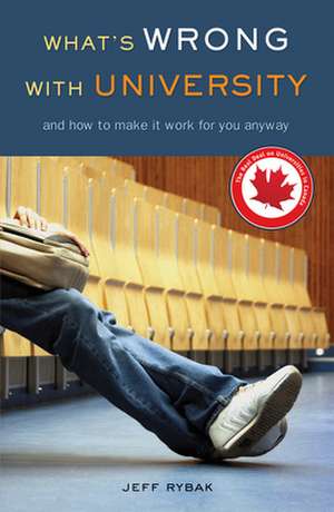 What's Wrong with University: And How to Make It Work for You Anyway de Jeff Rybak