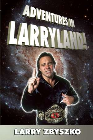 Adventures in Larryland: Life in Professional Wrestling de Larry Zbyszko