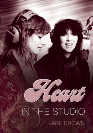 Heart: In the Studio de Jake Brown