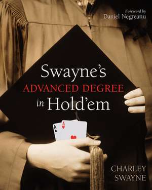 Swayne's Advanced Degree Hold'em: An Advanced Poker Degree for the Serious Player de Charley Swayne