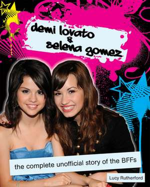 Demi Lovato & Selena Gomez: The Unofficial Story de Lucy Rutherford