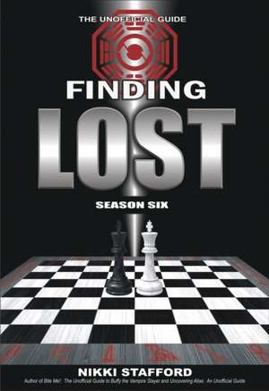 Finding Lost - Season Six: The Unofficial Guide de Nikki Stafford