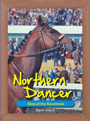 Northern Dancer: King of the Racetrack de Gare Joyce