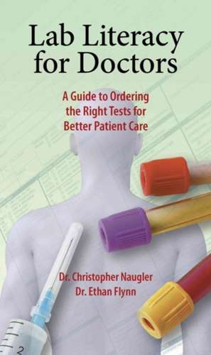 Lab Literacy for Doctors: A Guide to Ordering the Right Tests for Better Patient Care de Christopher Naugler