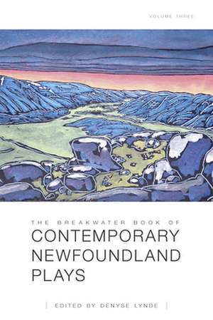 The Breakwater Book of Contemporary Newfoundland Plays, Volume Three de Denyse Lynde